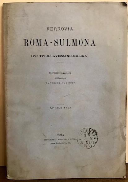 Alfonso Audinot Ferrovia Roma-Sulmona (per Tivoli-Avezzano-Molina). Considerazioni 1878 Roma Tipografia Artero e comp.